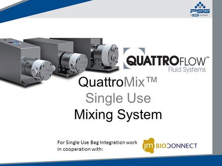 QuattroMix™ Single Use Mixing System For Single Use Bag Integration work In cooperation with: