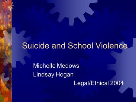 Suicide and School Violence Michelle Medows Lindsay Hogan Legal/Ethical 2004.