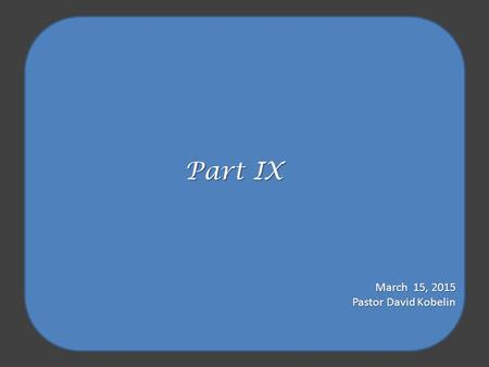 March 15, 2015 Pastor David Kobelin WHO I AM, IN CHRIST! Part IX.
