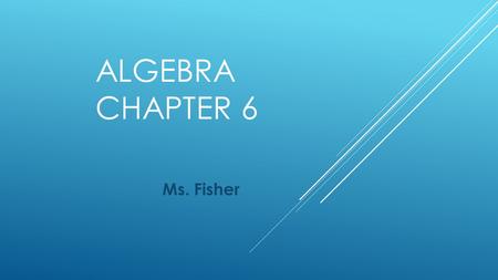 ALGEBRA CHAPTER 6 Ms. Fisher. OBJECTIVE: EVALUATE EXPRESSIONS CONTAINING ZERO AND INTEGER EXPONENTS. WARM-UP: HOW WAS YOUR WINTER BREAK?! GET ANY GOOD.