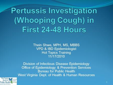 Thein Shwe, MPH, MS, MBBS VPD & IBD Epidemiologist Hot Topics Training 11/17/2010 Division of Infectious Disease Epidemiology Office of Epidemiology &