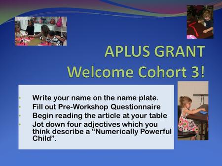 Write your name on the name plate. Fill out Pre-Workshop Questionnaire Begin reading the article at your table Jot down four adjectives which you think.