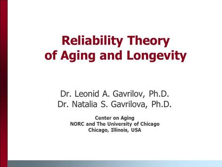 Reliability Theory of Aging and Longevity Dr. Leonid A. Gavrilov, Ph.D. Dr. Natalia S. Gavrilova, Ph.D. Center on Aging NORC and The University of Chicago.