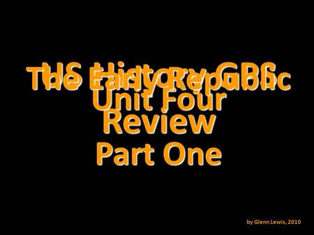 US History GPS Review Unit Four The Early Republic by Glenn Lewis, 2010 Part One.