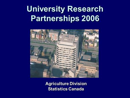 University Research Partnerships 2006 Agriculture Division Statistics Canada.