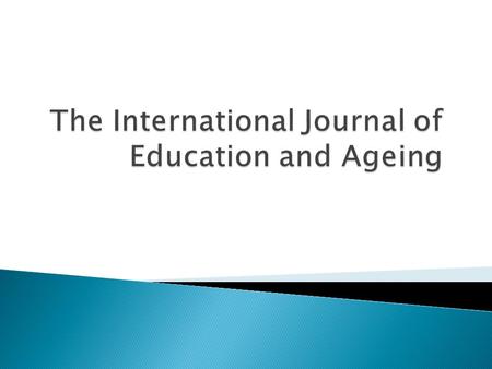  Launched July 2010  Sponsored by Association for Education and Ageing  Peer reviewed  3 issues; 240 pages total – per annum  Printed format but.