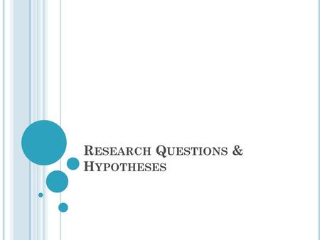 R ESEARCH Q UESTIONS & H YPOTHESES. T HE PROCESS OF INTRODUCING A PROBLEM Stimulate reader interest in the problem Demonstrate the importance of the problem.