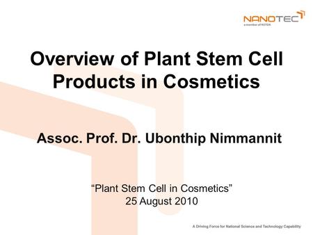 Overview of Plant Stem Cell Products in Cosmetics Assoc. Prof. Dr. Ubonthip Nimmannit “Plant Stem Cell in Cosmetics” 25 August 2010.