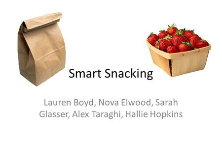 Smart Snacking Lauren Boyd, Nova Elwood, Sarah Glasser, Alex Taraghi, Hallie Hopkins.