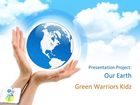 Green Warriors Kidz Presentation Project: Our Earth.