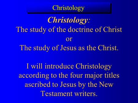 ChristologyChristology Christology: The study of the doctrine of Christ or The study of Jesus as the Christ. I will introduce Christology according to.