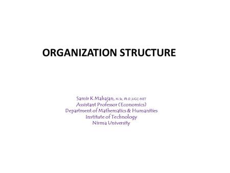 Samir K Mahajan, M.Sc, Ph.D.,UGC-NET Assistant Professor (Economics) Department of Mathematics & Humanities Institute of Technology Nirma University ORGANIZATION.