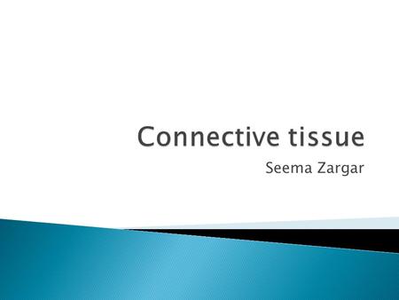 Seema Zargar.  Most diverse and abundant tissue  Main classes ◦ Connective tissue proper ◦ Cartilage ◦ Bone tissue ◦ Blood  Characteristics ◦ Mesenchyme.