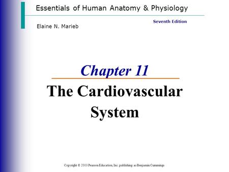 Essentials of Human Anatomy & Physiology Copyright © 2003 Pearson Education, Inc. publishing as Benjamin Cummings Seventh Edition Elaine N. Marieb Chapter.