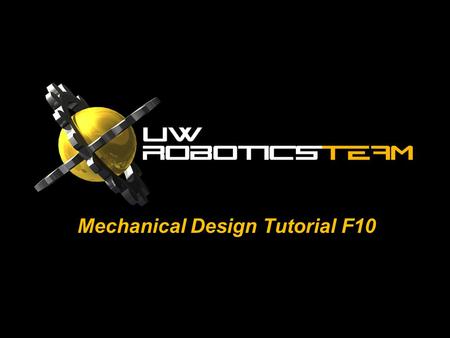 Mechanical Design Tutorial F10. mechDESIGN Physical presence of the robot Key to mechanical design of robots is keeping in mind all the components that.