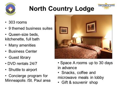 North Country Lodge 303 rooms 9 themed business suites Queen-size beds, kitchenette, full bath Many amenities Business Center Guest library DVD rentals.