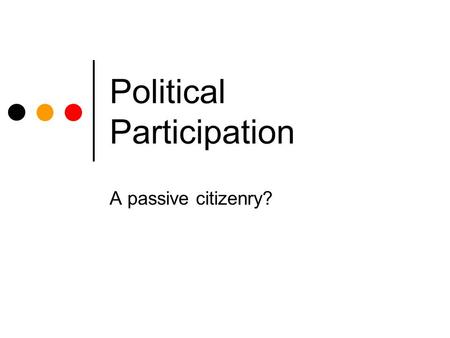 Political Participation A passive citizenry?. Political Participation ``actions undertaken by ordinary citizens that are intended, directly or indirectly,