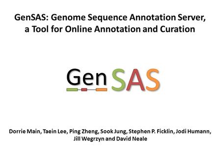 GenSAS: Genome Sequence Annotation Server, a Tool for Online Annotation and Curation Dorrie Main, Taein Lee, Ping Zheng, Sook Jung, Stephen P. Ficklin,