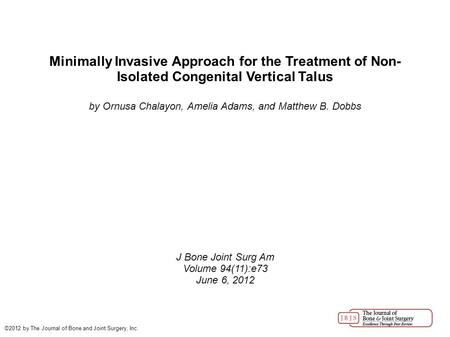 Minimally Invasive Approach for the Treatment of Non- Isolated Congenital Vertical Talus by Ornusa Chalayon, Amelia Adams, and Matthew B. Dobbs J Bone.