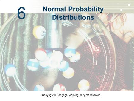 Copyright © Cengage Learning. All rights reserved. 6 Normal Probability Distributions.