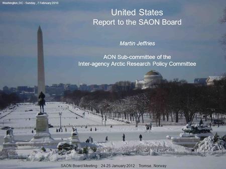 Washington, DC - Sunday, 7 February 2010 SAON Board Meeting :: 24-25 January 2012 :: Tromsø, Norway United States Report to the SAON Board Martin Jeffries.