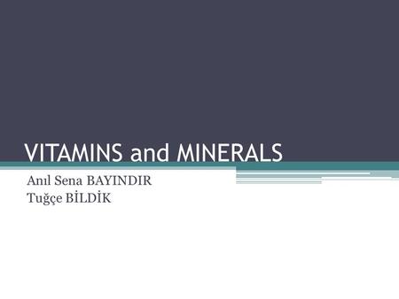 VITAMINS and MINERALS Anıl Sena BAYINDIR Tuğçe BİLDİK.