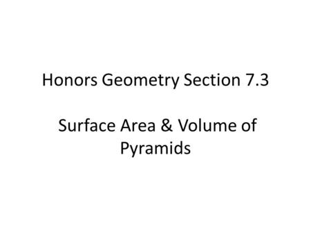 Honors Geometry Section 7.3 Surface Area & Volume of Pyramids