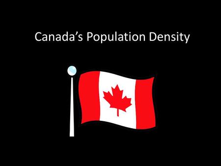 Canada’s Population Density. Water Climate Land People naturally prefer to live where there is plentiful …….. WATER.