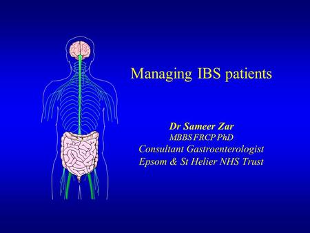 Managing IBS patients Dr Sameer Zar MBBS FRCP PhD Consultant Gastroenterologist Epsom & St Helier NHS Trust.