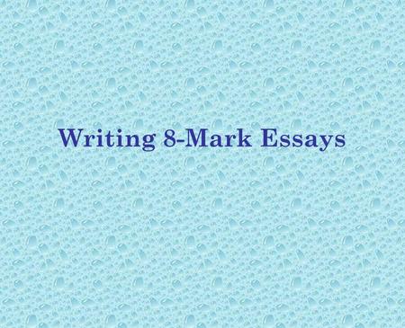 Writing 8-Mark Essays. 5 marks awarded for KU – so you need to PLAN what five KU points you are going to write about. DO THIS FIRST. 3 marks awarded for.