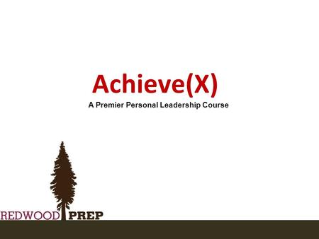 Achieve(X) A Premier Personal Leadership Course. Achieve (X) wraps three high impact experiences into one program What this means Students discover their.