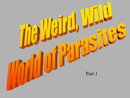 The Weird, Wild World of Parasites Part 1.