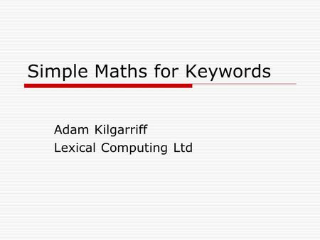 Simple Maths for Keywords Adam Kilgarriff Lexical Computing Ltd.