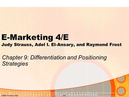 ©2006 Prentice Hall9-1 E-Marketing 4/E Judy Strauss, Adel I. El-Ansary, and Raymond Frost Chapter 9: Differentiation and Positioning Strategies.