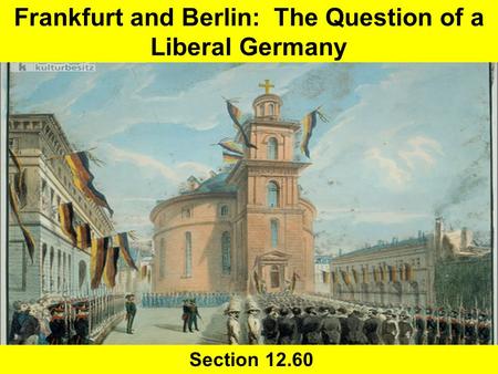 Frankfurt and Berlin: The Question of a Liberal Germany Section 12.60.