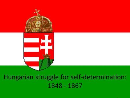 Hungarian struggle for self-determination: 1848 - 1867.