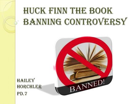 Huck Finn The Book Banning Controversy Hailey Horchler Pd.7.