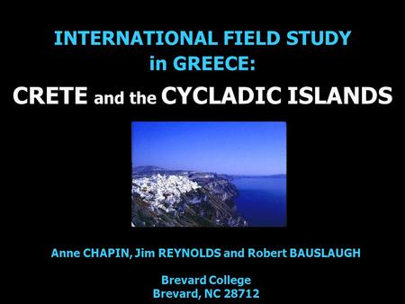 INTERNATIONAL FIELD STUDY in GREECE: CRETE and the CYCLADIC ISLANDS Anne CHAPIN, Jim REYNOLDS and Robert BAUSLAUGH Brevard College Brevard, NC 28712.