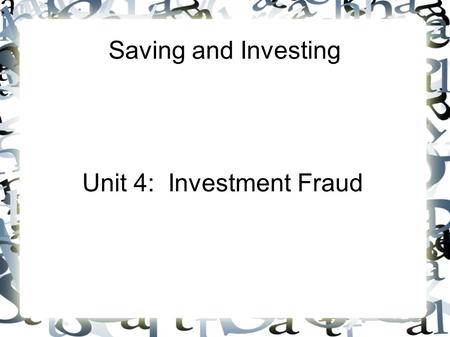 Saving and Investing Unit 4: Investment Fraud. The best defense against investment fraud is a smart investor. 1. Knowing how to make sound economic decisions.