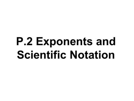 P.2 Exponents and Scientific Notation