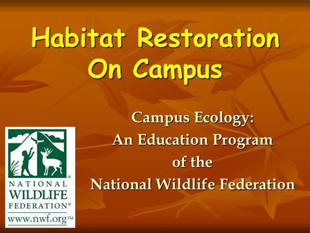 Habitat Restoration On Campus Campus Ecology: An Education Program of the National Wildlife Federation.