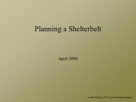 André Vézina, ITA, La Pocatière Campus Planning a Shelterbelt April 2006.