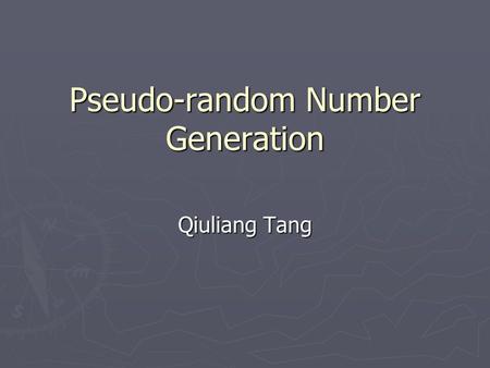 Pseudo-random Number Generation Qiuliang Tang. Random Numbers in Cryptography ► The keystream in the one-time pad ► The secret key in the DES encryption.