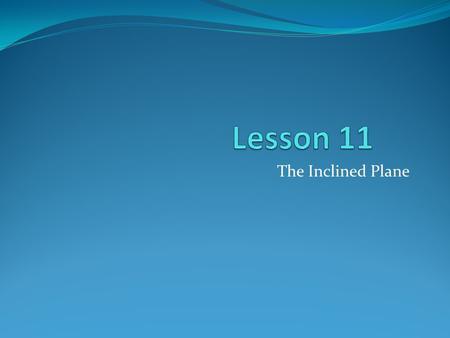 The Inclined Plane. Getting Started Remember Lesson 6, friction? 1. What did you find out about friction in lesson 6? 2. When you pulled the blocks in.