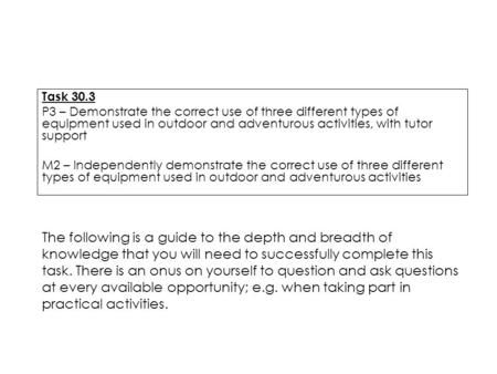 Task 30.3 P3 – Demonstrate the correct use of three different types of equipment used in outdoor and adventurous activities, with tutor support M2 – Independently.