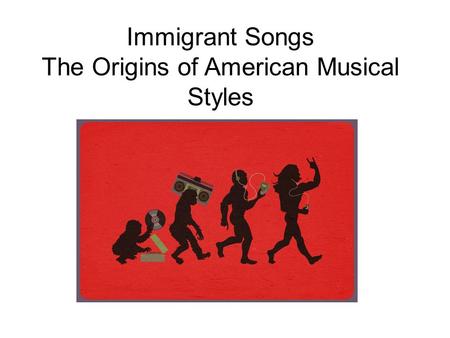 Immigrant Songs The Origins of American Musical Styles.