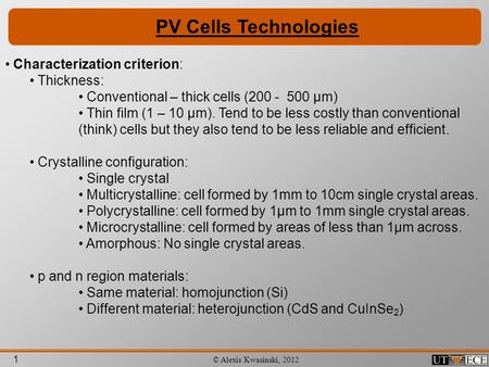 1 © Alexis Kwasinski, 2012 PV Cells Technologies Characterization criterion: Thickness: Conventional – thick cells (200 - 500 μm) Thin film (1 – 10 μm).