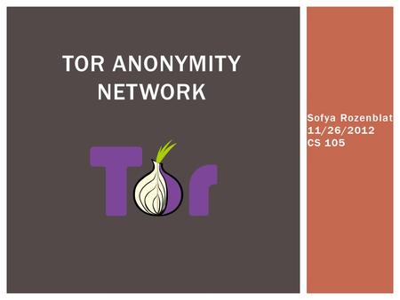 Sofya Rozenblat 11/26/2012 CS 105 TOR ANONYMITY NETWORK.