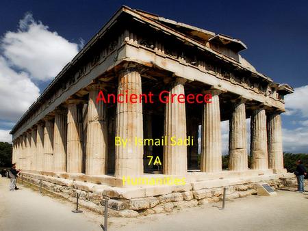 Ancient Greece By: Ismail Sadi 7A Humanities. Who were the Greeks The Greek empire was from1000 B.C-1 A.D The Greek empire came before the roman The Greek.