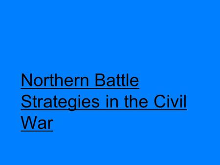 Northern Battle Strategies in the Civil War. 1. The Anaconda Plan: Blockade the Atlantic Coastline Not enough ships to do this Ironclads were built Merrimac.